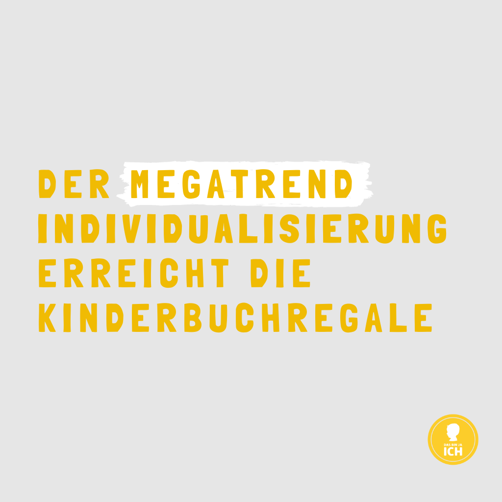 Der Megatrend Individualisierung erreicht die Kinderbuchregale